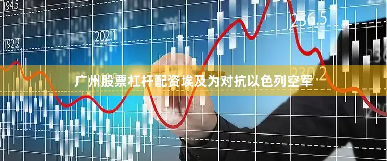广州股票杠杆配资埃及为对抗以色列空军