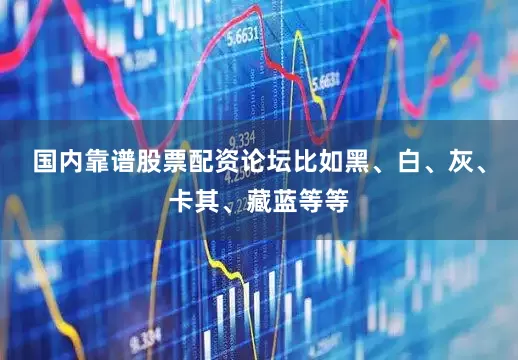 国内靠谱股票配资论坛比如黑、白、灰、卡其、藏蓝等等