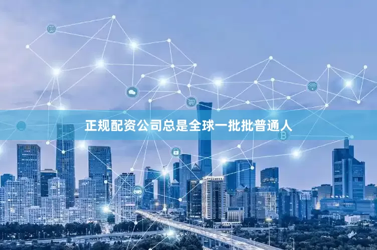 正规配资公司总是全球一批批普通人