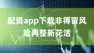 配资app下载非得冒风险再整新花活