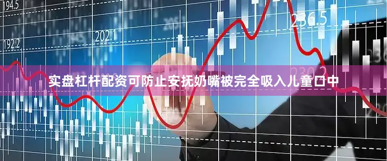 实盘杠杆配资可防止安抚奶嘴被完全吸入儿童口中
